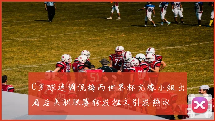 C罗球迷调侃梅西世界杯无缘小组出局后美职联赛转发推文引发热议