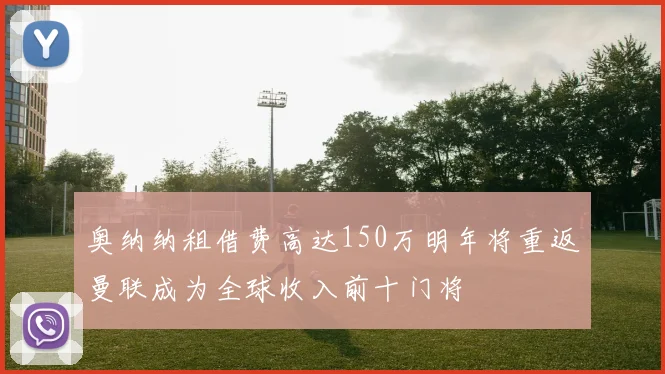 奥纳纳租借费高达150万明年将重返曼联成为全球收入前十门将